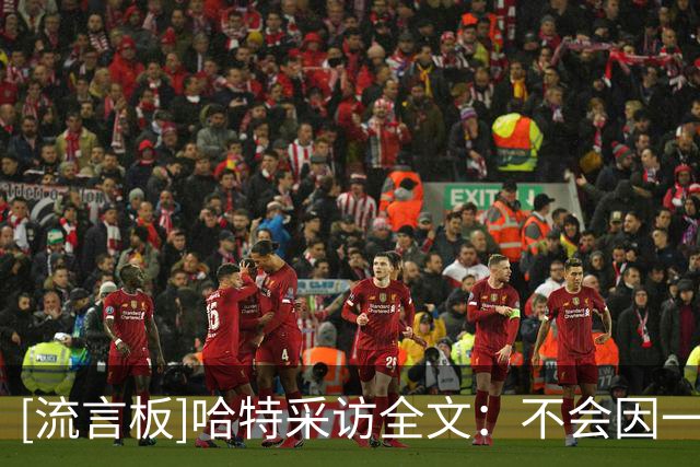 [流言板]哈特采访全文：不会因一场失利恐慌，今天是很好的试金石